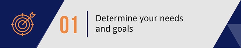 Determine your needs and goals