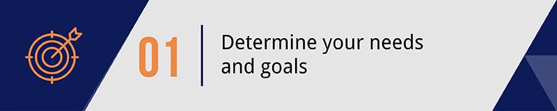 Determine your needs and goals