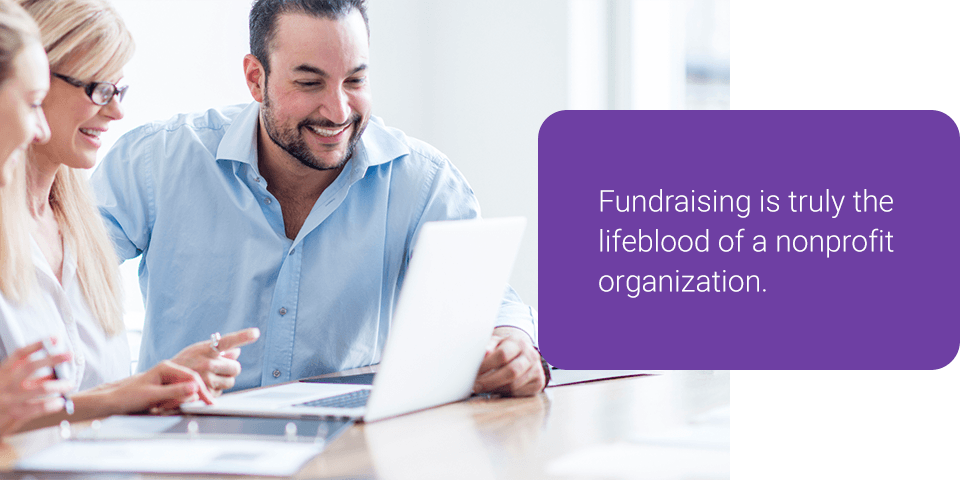 Fundraising is truly the lifeblood of a nonprofit organization