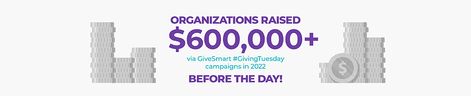 Organizations raised $600,000+ via GiveSmart #GivingTuesday campaigns in 2022, before the day! 